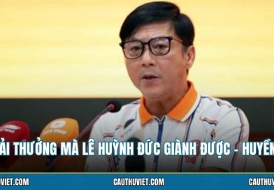 Các Giải Thưởng Mà Lê Huỳnh Đức Giành Được - Huyền Thoại