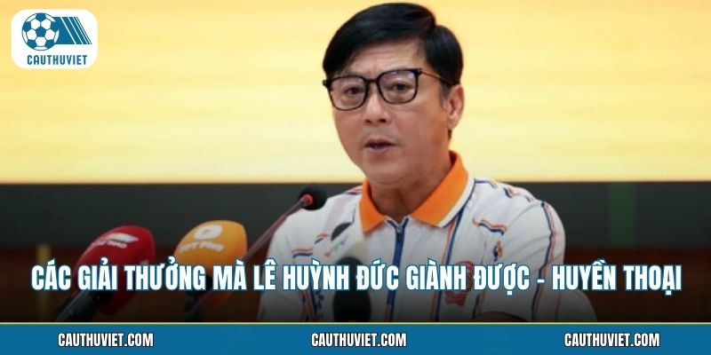 Các Giải Thưởng Mà Lê Huỳnh Đức Giành Được - Huyền Thoại