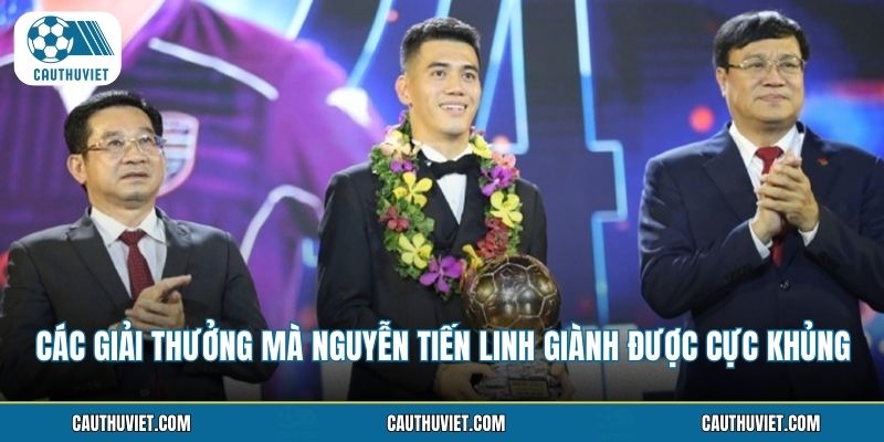 Các Giải Thưởng Mà Nguyễn Tiến Linh Giành Được Cực Khủng
