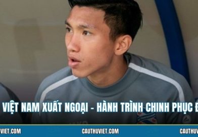 Cầu Thủ Việt Nam Xuất Ngoại - Hành Trình Chinh Phục Đỉnh Cao