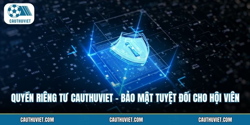 Quyền Riêng Tư Cauthuviet - Bảo Mật Tuyệt Đối Cho Hội Viên