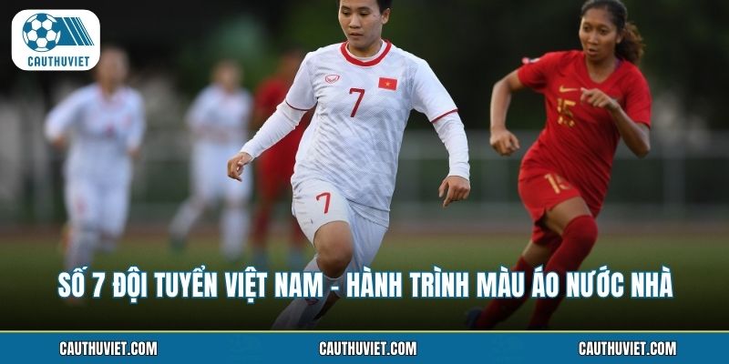 Số 7 Đội Tuyển Việt Nam - Hành Trình Màu Áo Nước Nhà
